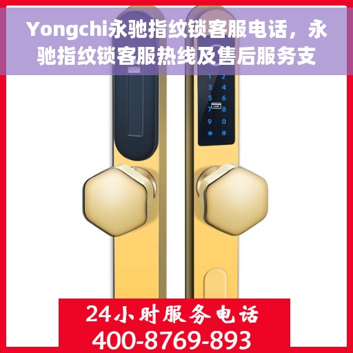 Yongchi永驰指纹锁客服电话，永驰指纹锁客服热线及售后服务支持