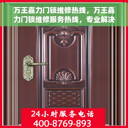万王嘉力门锁维修热线，万王嘉力门锁维修服务热线，专业解决您的锁事烦恼