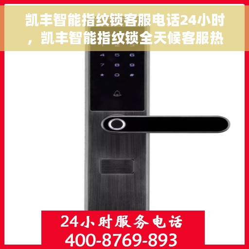 凯丰智能指纹锁客服电话24小时，凯丰智能指纹锁全天候客服热线支持