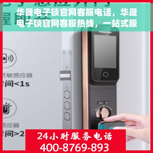华晟电子锁官网客服电话，华晟电子锁官网客服热线，一站式服务，专业解答您的疑问。