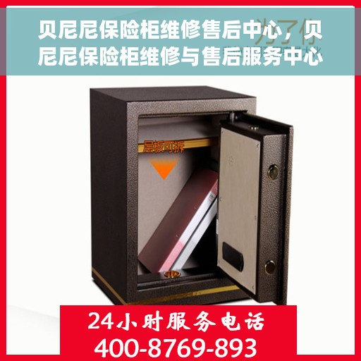 贝尼尼保险柜维修售后中心，贝尼尼保险柜维修与售后服务中心，专业服务，保障您的安全之选