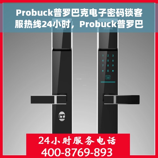 Probuck普罗巴克电子密码锁客服热线24小时，Probuck普罗巴克电子密码锁全天候客服热线，贴心服务不打烊