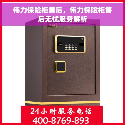伟力保险柜售后，伟力保险柜售后无忧服务解析