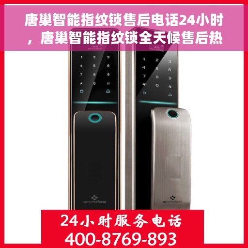 唐巢智能指纹锁售后电话24小时，唐巢智能指纹锁全天候售后热线，专业服务的保障，您的安全守护者。