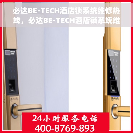 必达BE-TECH酒店锁系统维修热线，必达BE-TECH酒店锁系统维修服务热线，专业解决锁具故障，保障酒店安全无忧。
