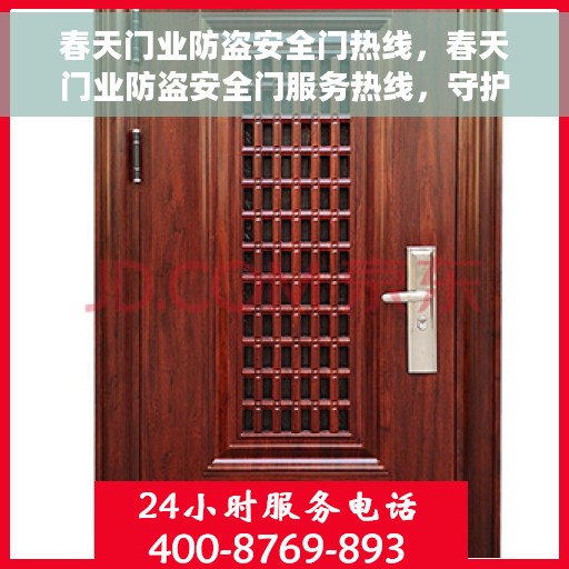 春天门业防盗安全门热线，春天门业防盗安全门服务热线，守护您的家园安全，专业咨询热线开启！