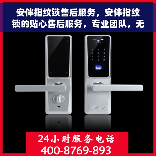 安伴指纹锁售后服务，安伴指纹锁的贴心售后服务，专业团队，无忧体验