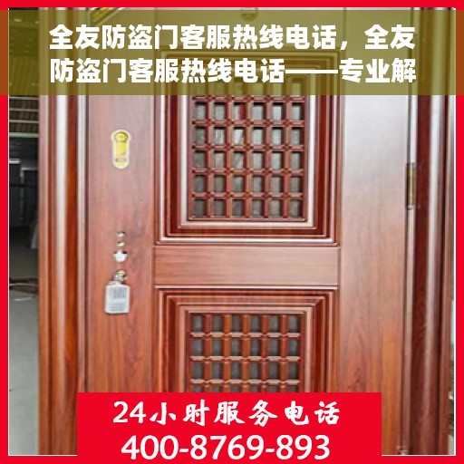 全友防盗门客服热线电话，全友防盗门客服热线电话——专业解答，贴心服务