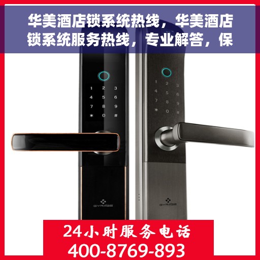 华美酒店锁系统热线，华美酒店锁系统服务热线，专业解答，保障您的安全入住体验