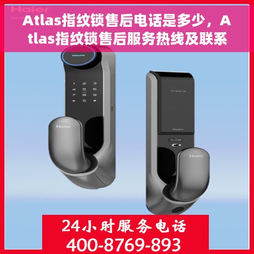 Atlas指纹锁售后电话是多少，Atlas指纹锁售后服务热线及联系方式揭秘