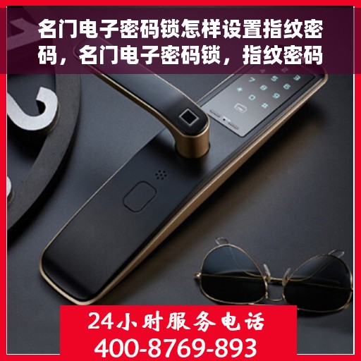 名门电子密码锁怎样设置指纹密码，名门电子密码锁，指纹密码设置详解
