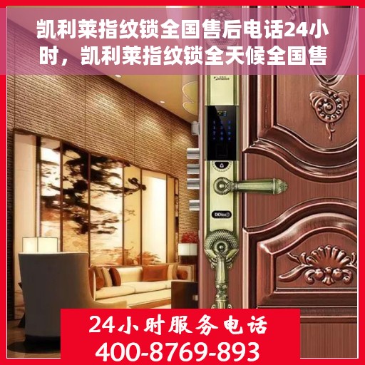 凯利莱指纹锁全国售后电话24小时，凯利莱指纹锁全天候全国售后热线电话公布