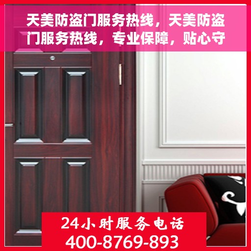 天美防盗门服务热线，天美防盗门服务热线，专业保障，贴心守护您的家园安全