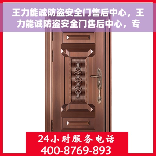 王力能诚防盗安全门售后中心，王力能诚防盗安全门售后中心，专业维护，无忧服务