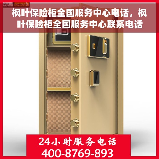 枫叶保险柜全国服务中心电话，枫叶保险柜全国服务中心联系电话及售后支持服务详解