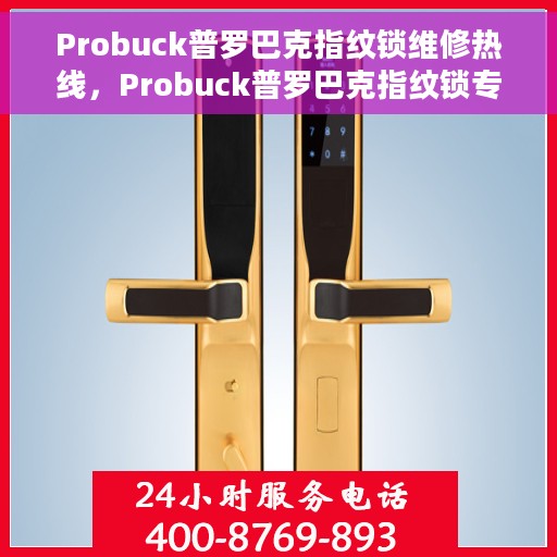 Probuck普罗巴克指纹锁维修热线，Probuck普罗巴克指纹锁专业维修服务热线，解决您的锁具问题