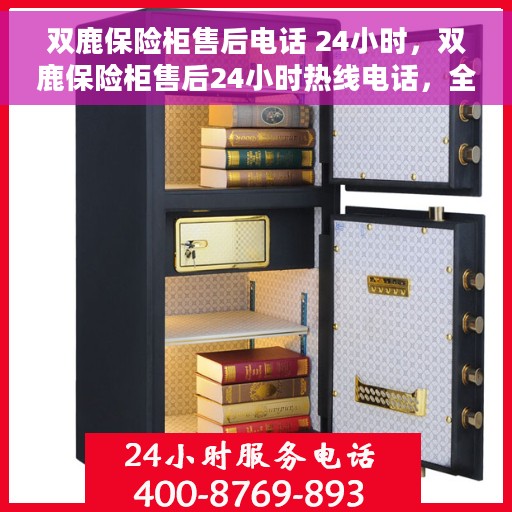 双鹿保险柜售后电话 24小时，双鹿保险柜售后24小时热线电话，全天候服务保障！