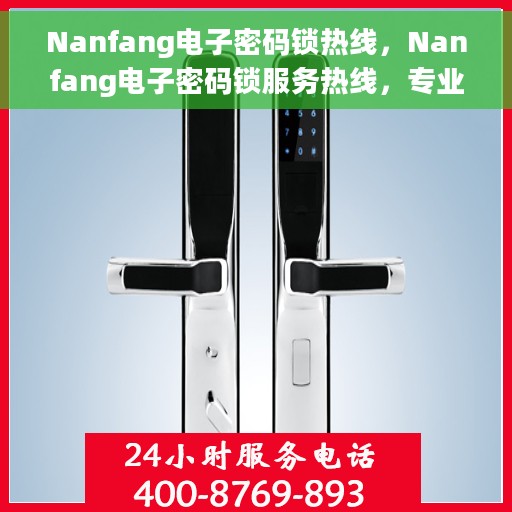 Nanfang电子密码锁热线，Nanfang电子密码锁服务热线，专业解锁，安全保障