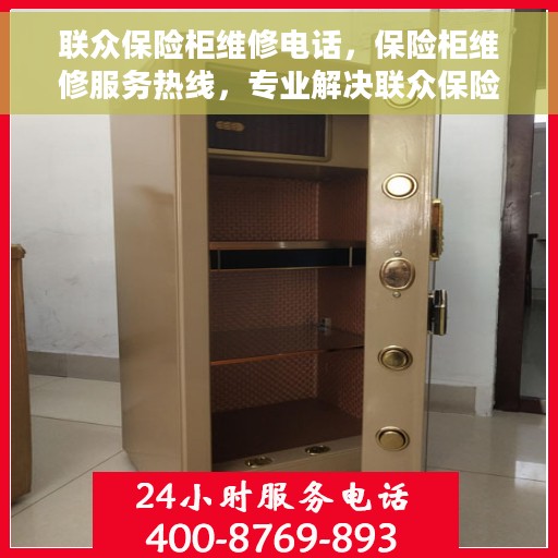 联众保险柜维修电话，保险柜维修服务热线，专业解决联众保险柜故障与售后支持