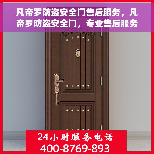 凡帝罗防盗安全门售后服务，凡帝罗防盗安全门，专业售后服务，为您的安全保驾护航