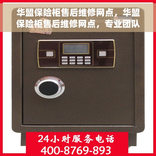 华盟保险柜售后维修网点，华盟保险柜售后维修网点，专业团队为您提供全方位服务保障