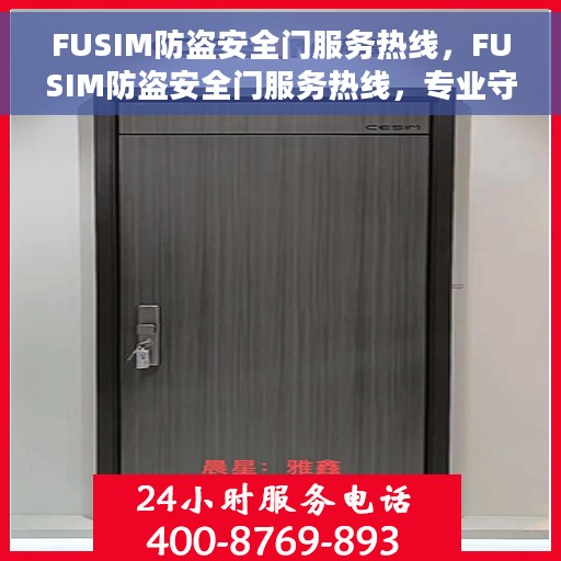 FUSIM防盗安全门服务热线，FUSIM防盗安全门服务热线，专业守护您的安全门户