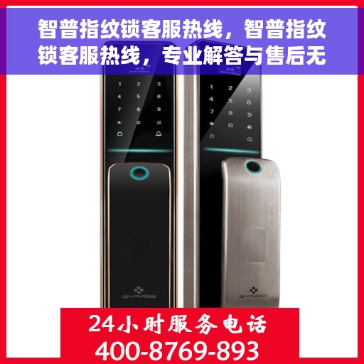 智普指纹锁客服热线，智普指纹锁客服热线，专业解答与售后无忧的沟通桥梁