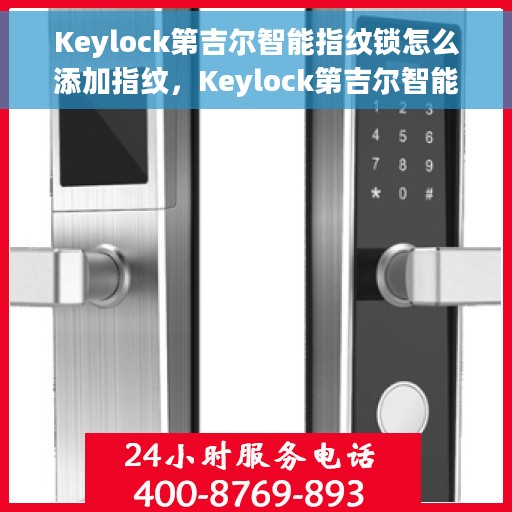 Keylock第吉尔智能指纹锁怎么添加指纹，Keylock第吉尔智能指纹锁指纹添加指南，轻松设置你的个性化安全锁