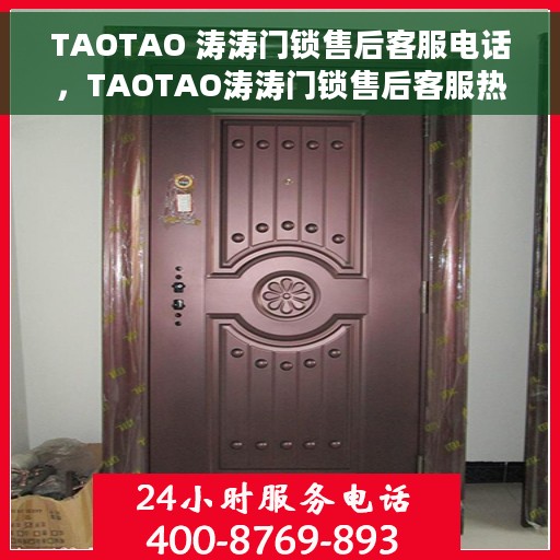 TAOTAO 涛涛门锁售后客服电话，TAOTAO涛涛门锁售后客服热线，专业解答与售后无忧