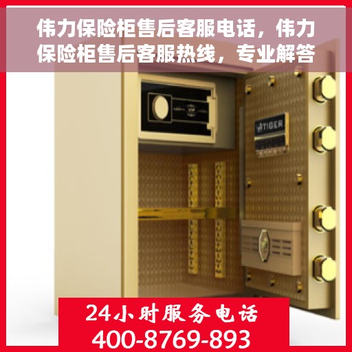伟力保险柜售后客服电话，伟力保险柜售后客服热线，专业解答与快速服务保障