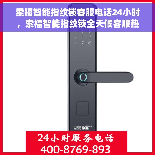 索福智能指纹锁客服电话24小时，索福智能指纹锁全天候客服热线支持，贴心服务随时为您开启