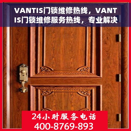 VANTIS门锁维修热线，VANTIS门锁维修服务热线，专业解决您的锁具问题