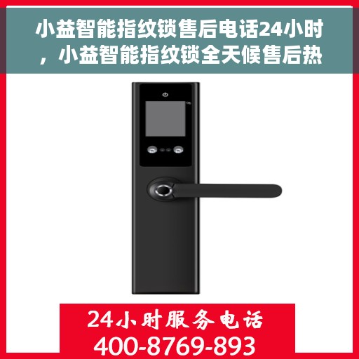 小益智能指纹锁售后电话24小时，小益智能指纹锁全天候售后热线电话支持服务