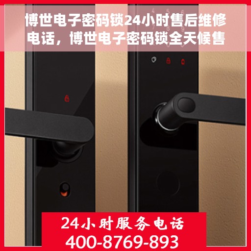 博世电子密码锁24小时售后维修电话，博世电子密码锁全天候售后维修服务热线