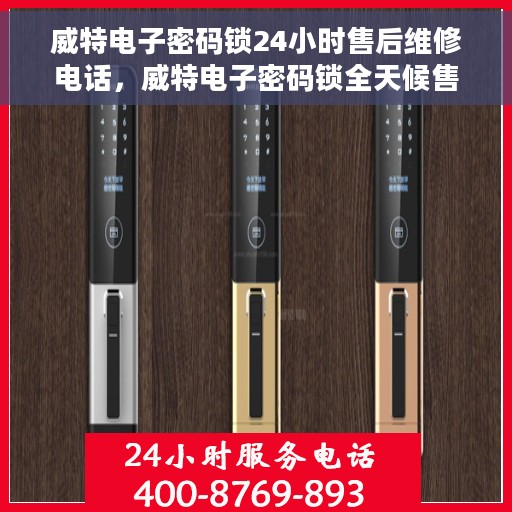 威特电子密码锁24小时售后维修电话，威特电子密码锁全天候售后维修服务热线