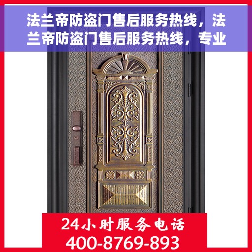 法兰帝防盗门售后服务热线，法兰帝防盗门售后服务热线，专业团队，贴心服务！