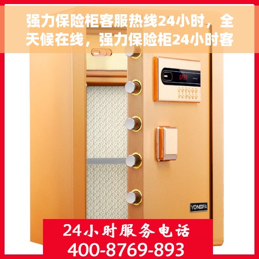 强力保险柜客服热线24小时，全天候在线，强力保险柜24小时客服热线