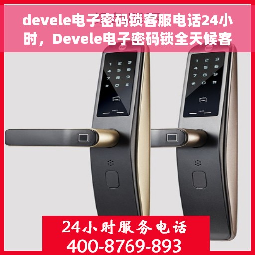 devele电子密码锁客服电话24小时，Devele电子密码锁全天候客服热线