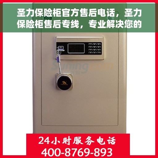 圣力保险柜官方售后电话，圣力保险柜售后专线，专业解决您的安全与信任问题