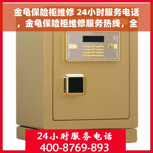 金龟保险柜维修 24小时服务电话，金龟保险柜维修服务热线，全天候专业维修保障，24小时无忧服务！