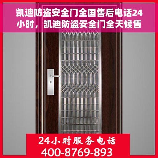 凯迪防盗安全门全国售后电话24小时，凯迪防盗安全门全天候售后服务热线，全国联动，保障您的安全无忧