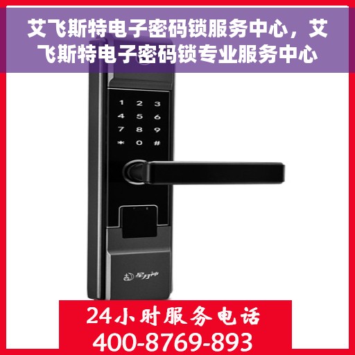 艾飞斯特电子密码锁服务中心，艾飞斯特电子密码锁专业服务中心，守护您的安全密钥