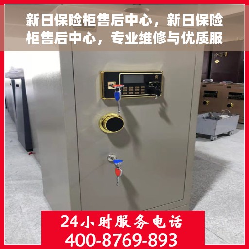 新日保险柜售后中心，新日保险柜售后中心，专业维修与优质服务并重