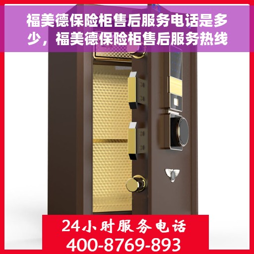 福美德保险柜售后服务电话是多少，福美德保险柜售后服务热线电话揭秘