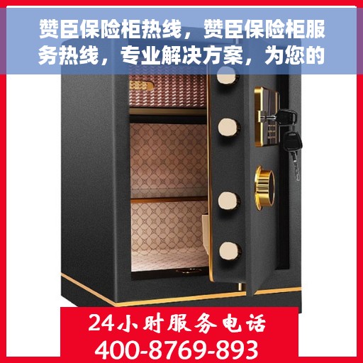 赞臣保险柜热线，赞臣保险柜服务热线，专业解决方案，为您的贵重物品保驾护航