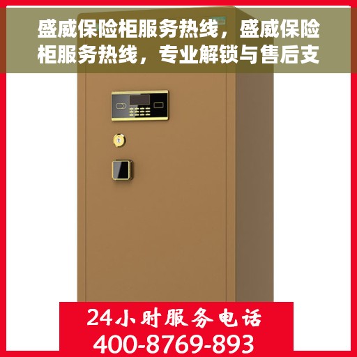 盛威保险柜服务热线，盛威保险柜服务热线，专业解锁与售后支持
