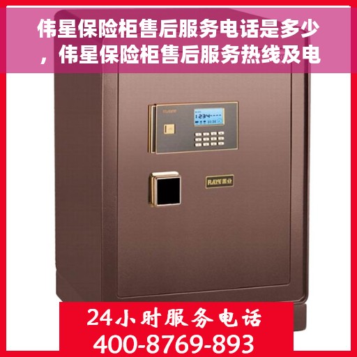伟星保险柜售后服务电话是多少，伟星保险柜售后服务热线及电话查询指南