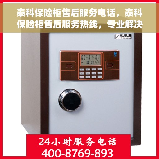 泰科保险柜售后服务电话，泰科保险柜售后服务热线，专业解决您的安全与信赖问题