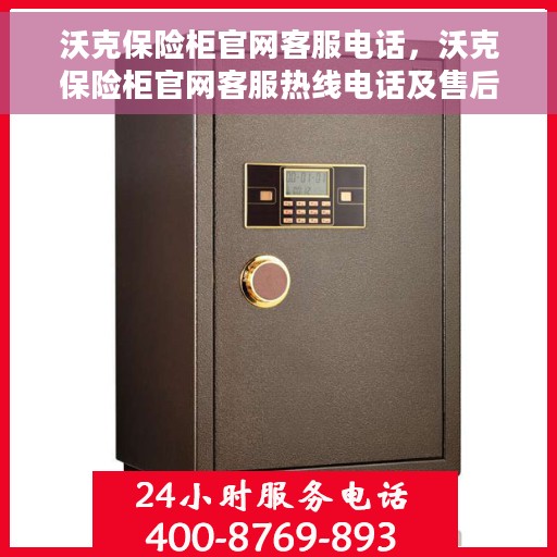 沃克保险柜官网客服电话，沃克保险柜官网客服热线电话及售后服务支持