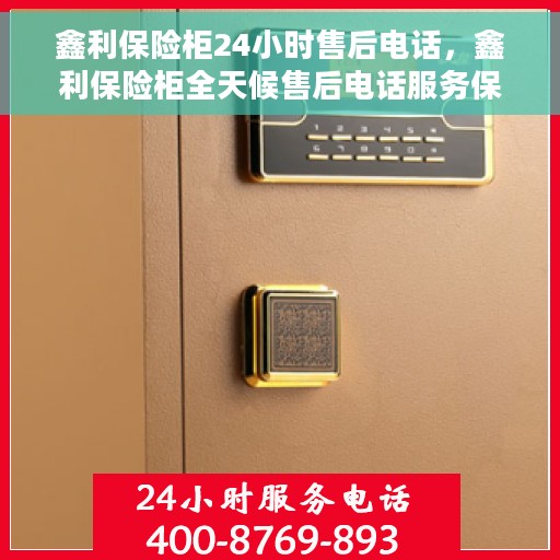 鑫利保险柜24小时售后电话，鑫利保险柜全天候售后电话服务保障，贴心无忧的维修体验